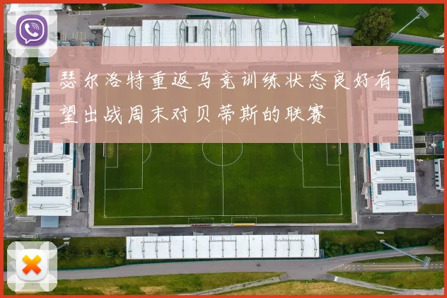 瑟尔洛特重返马竞训练状态良好有望出战周末对贝蒂斯的联赛
